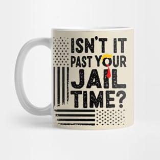 Isn’t It Past Your Jail Time Funny Election Mug